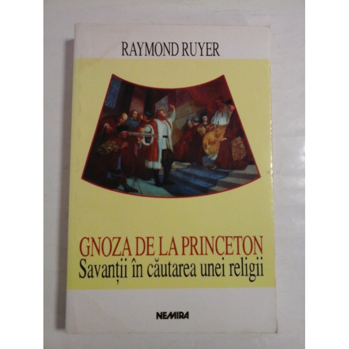 GNOZA DE LA PRINCETON; SAVANTII IN CAUTAREA UNEI RELIGII - RAYMOND RUYER